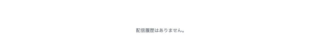 配信履歴がない場合の表示